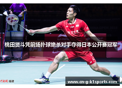 桃田贤斗凭前场扑球绝杀对手夺得日本公开赛冠军