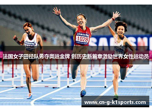 法国女子田径队勇夺奥运金牌 创历史新篇章激励世界女性运动员