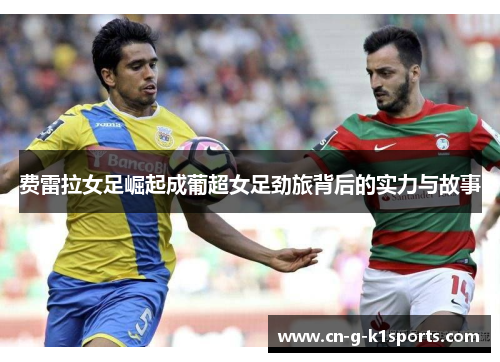 费雷拉女足崛起成葡超女足劲旅背后的实力与故事