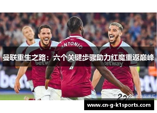 曼联重生之路:六个关键步骤助力红魔重返巅峰 曼联重生之路:六个关键步骤助力红魔重返巅峰