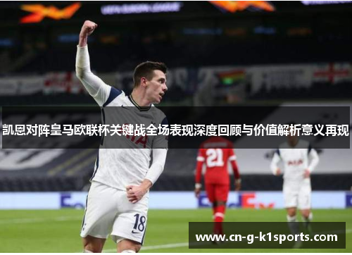 凯恩对阵皇马欧联杯关键战全场表现深度回顾与价值解析意义再现 凯恩对阵皇马欧联杯关键战全场表现深度回顾与价值解析意义再现