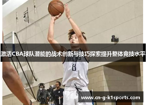 激活CBA球队潜能的战术创新与技巧探索提升整体竞技水平