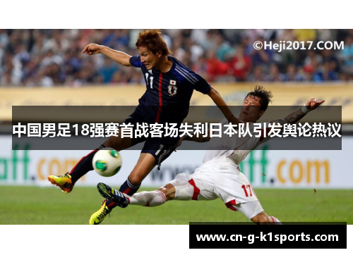 中国男足18强赛首战客场失利日本队引发舆论热议