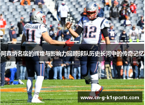 阿森纳名宿的辉煌与影响力回顾球队历史长河中的传奇记忆