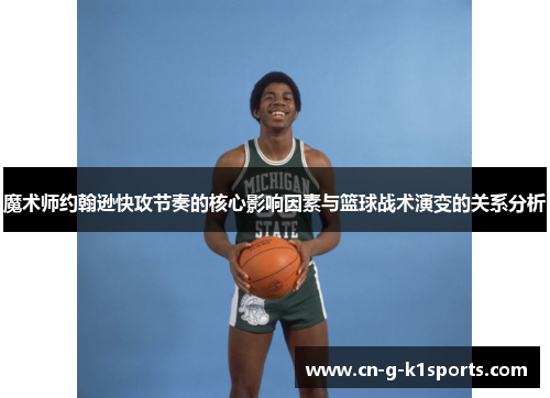 魔术师约翰逊快攻节奏的核心影响因素与篮球战术演变的关系分析 魔术师约翰逊快攻节奏的核心影响因素与篮球战术演变的关系分析